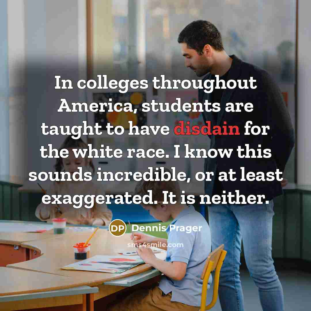 “In colleges throughout America, students are taught to have disdain…” quote by Dennis Prager