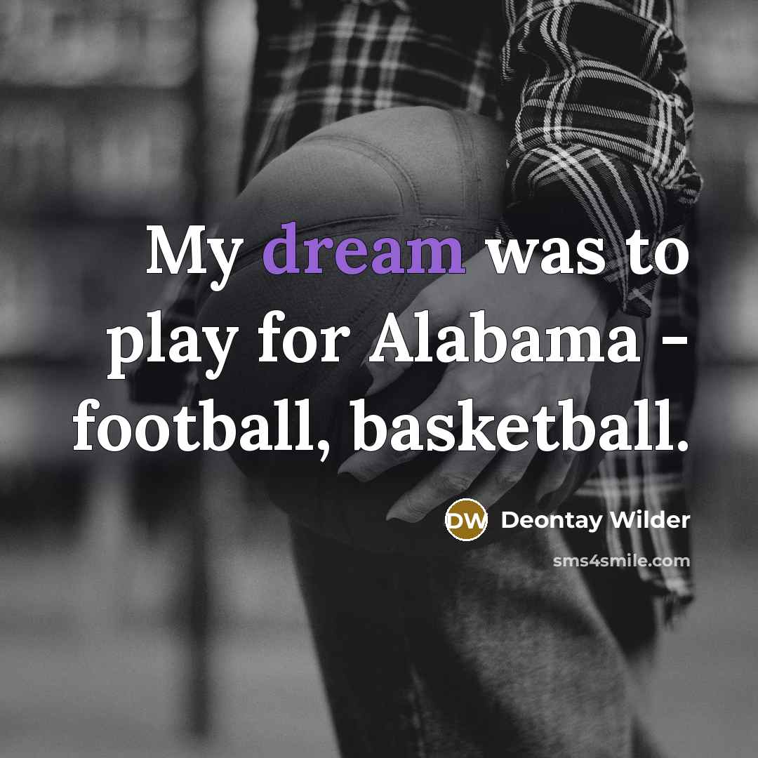“My dream was to play for Alabama - football, basketball.…” quote by Deontay Wilder
