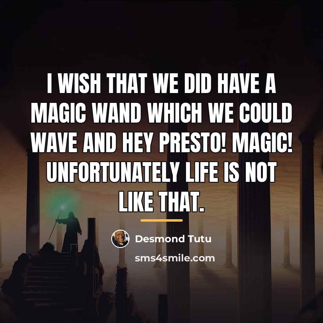 “I wish that we did have a magic wand which…” quote by Desmond Tutu