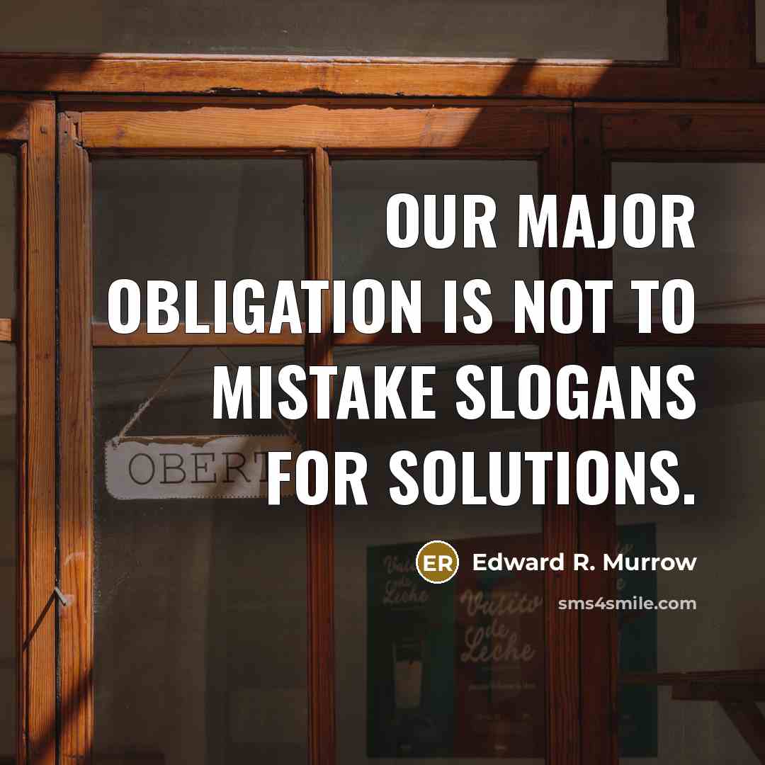 “Our major obligation is not to mistake slogans for solutions.…” quote by Edward R. Murrow