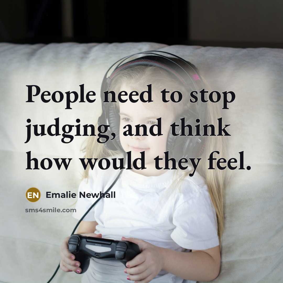 “People need to stop judging, and think how would they…” quote by Emalie Newhall