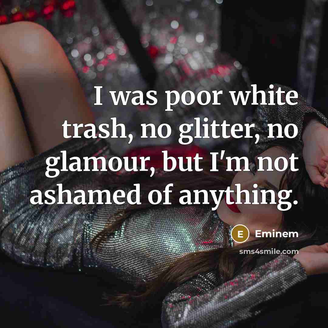 “I was poor white trash, no glitter, no glamour, but…” quote by Eminem