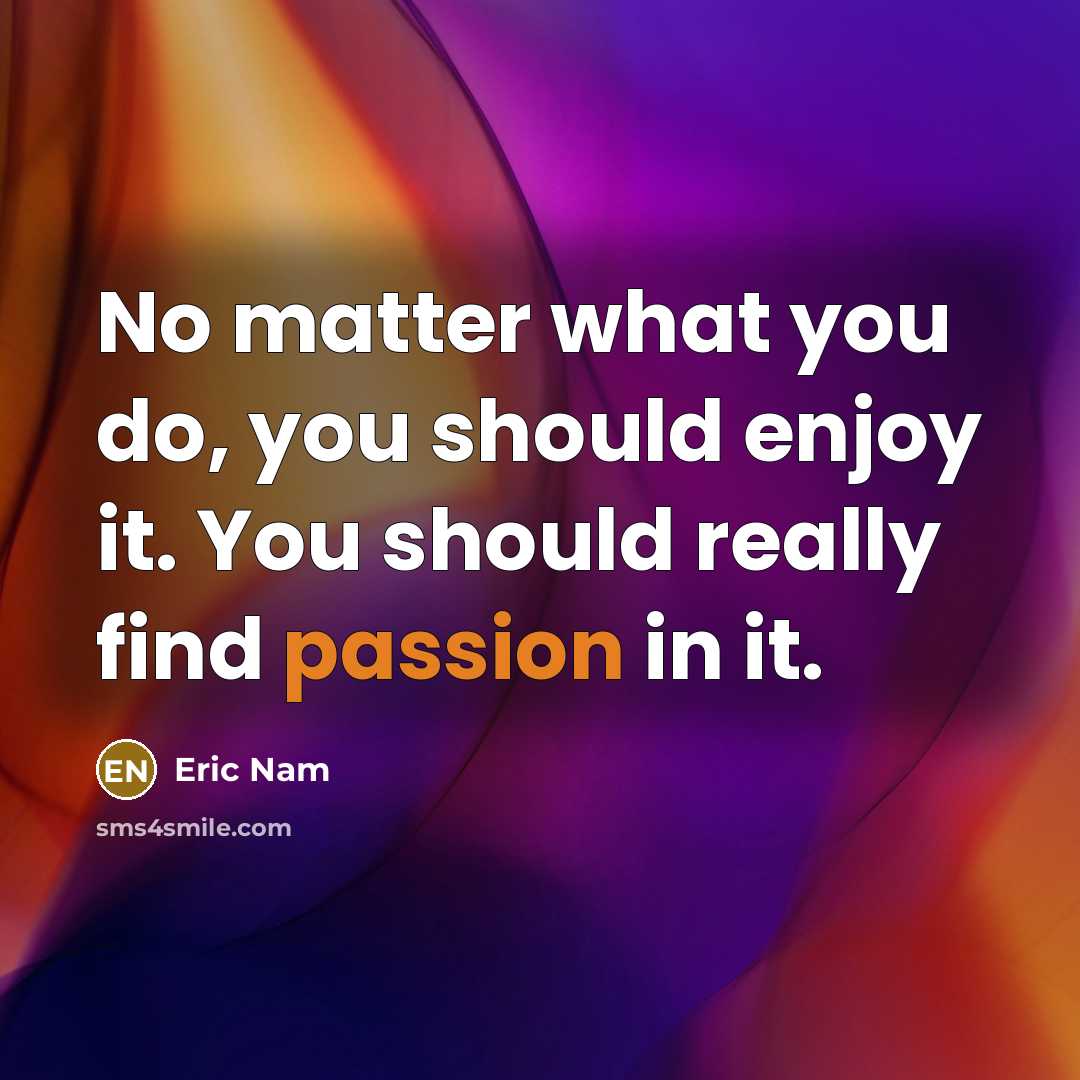“No matter what you do, you should enjoy it. You…” quote by Eric Nam