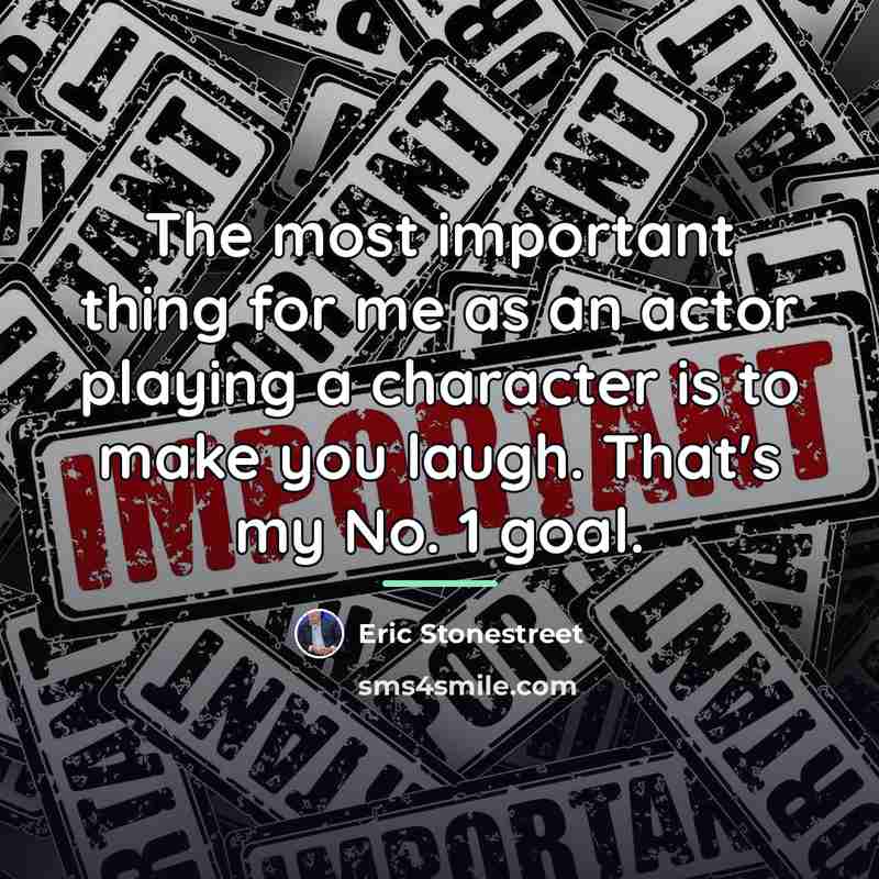 “The most important thing for me as an actor playing…” quote by Eric Stonestreet