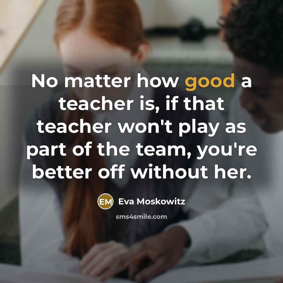 “No matter how good a teacher is, if that teacher…” quote by Eva Moskowitz