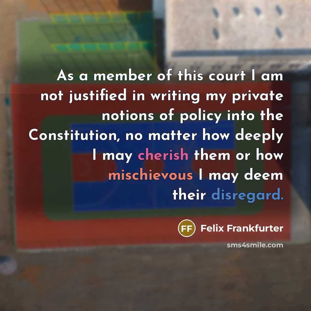 “As a member of this court I am not justified…” quote by Felix Frankfurter