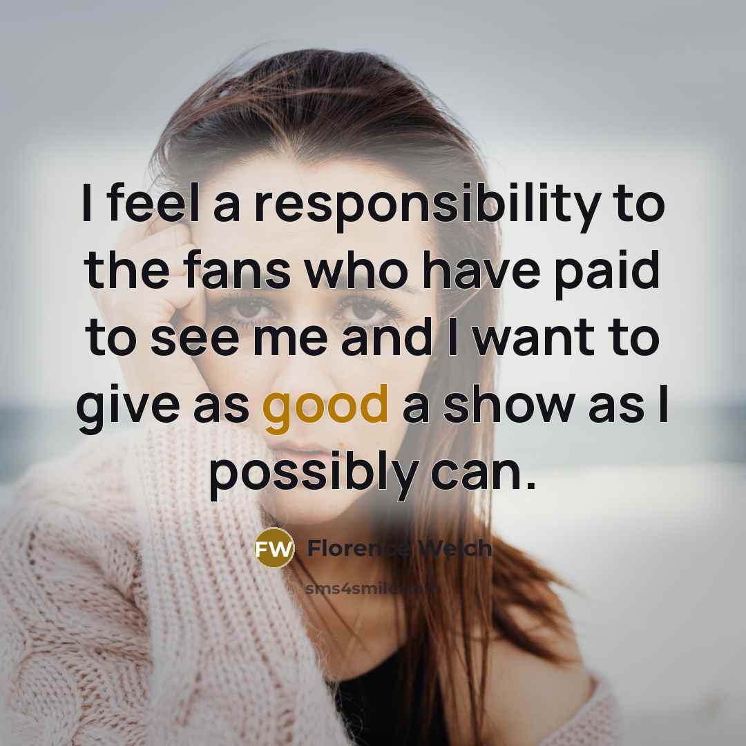 “I feel a responsibility to the fans who have paid…” quote by Florence Welch