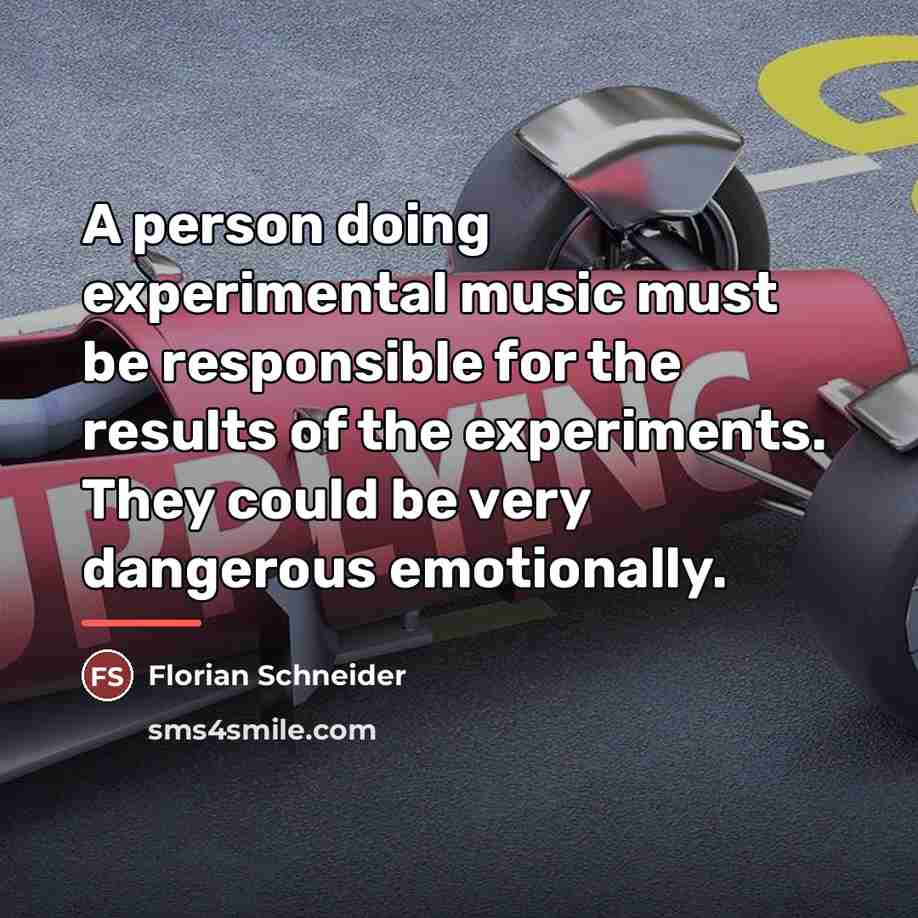 “A person doing experimental music must be responsible for the…” quote by Florian Schneider