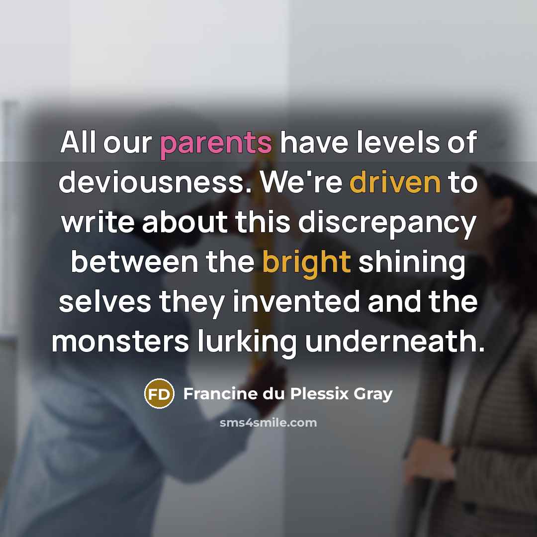 “All our parents have levels of deviousness. We're driven to…” quote by Francine du Plessix Gray