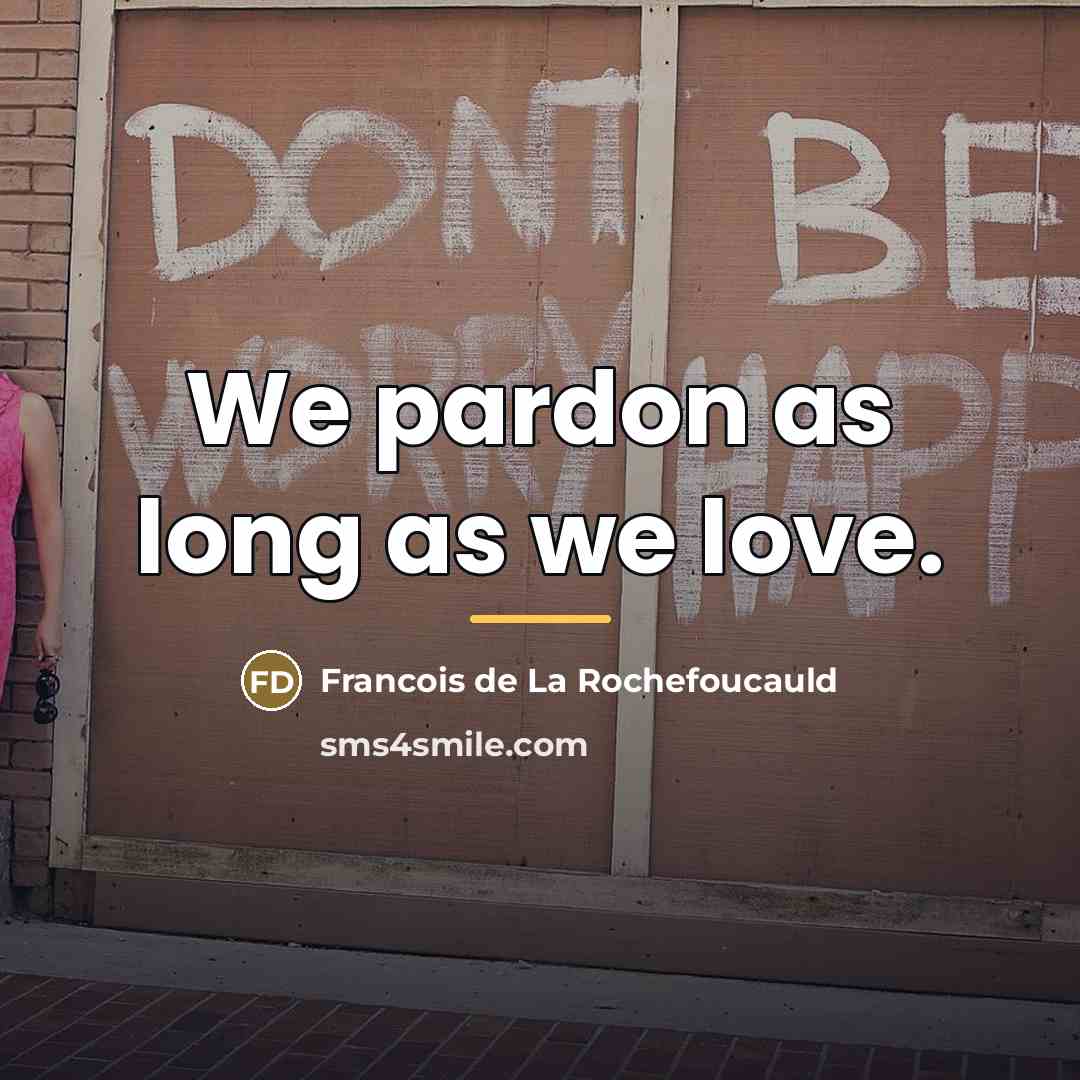 “We pardon as long as we love.…” quote by Francois de La Rochefoucauld