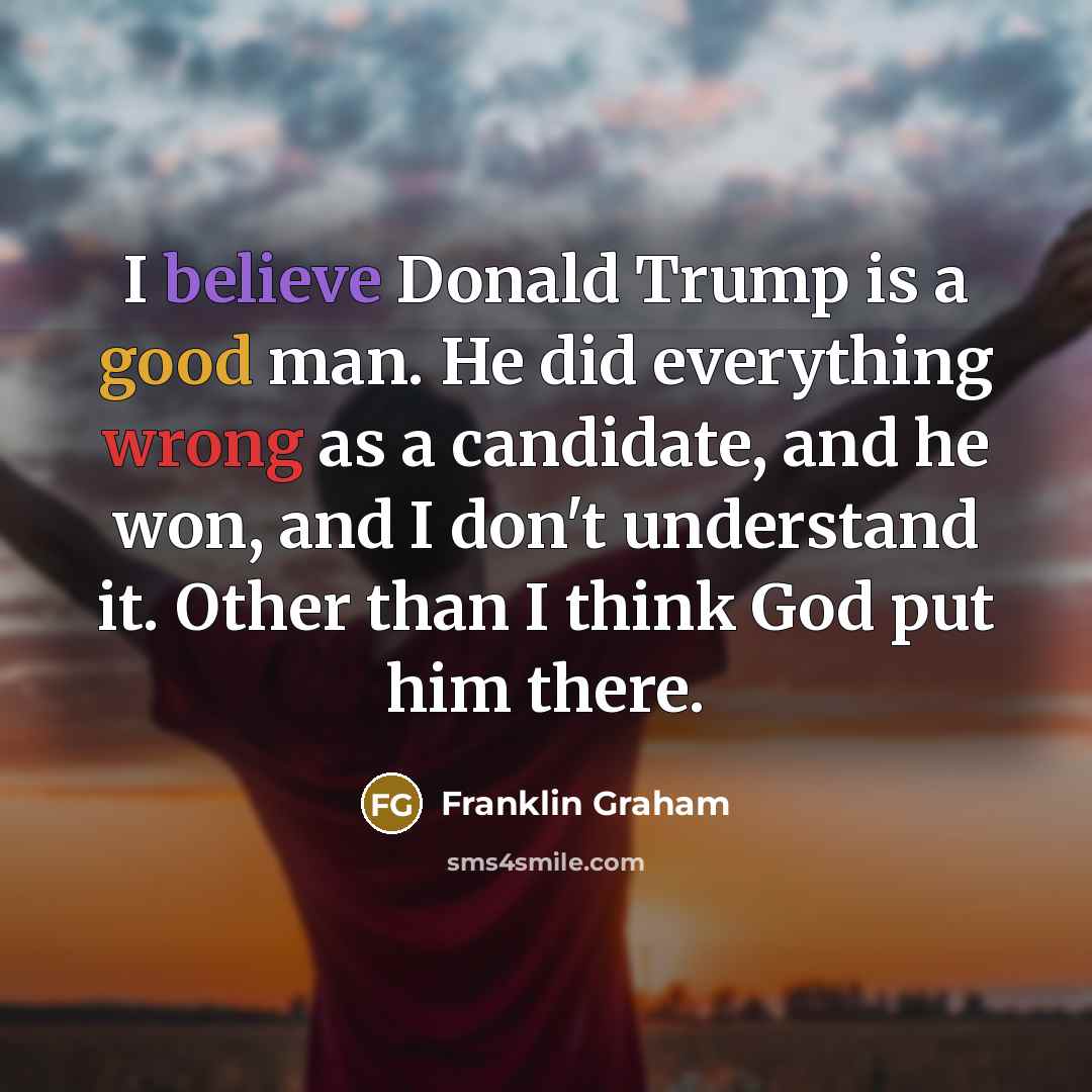 “I believe Donald Trump is a good man. He did…” quote by Franklin Graham