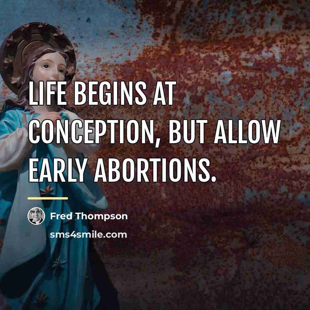 “Life begins at conception, but allow early abortions.…” quote by Fred Thompson