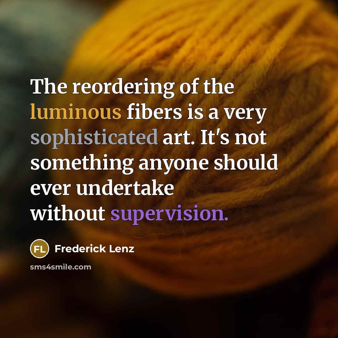 “The reordering of the luminous fibers is a very sophisticated…” quote by Frederick Lenz