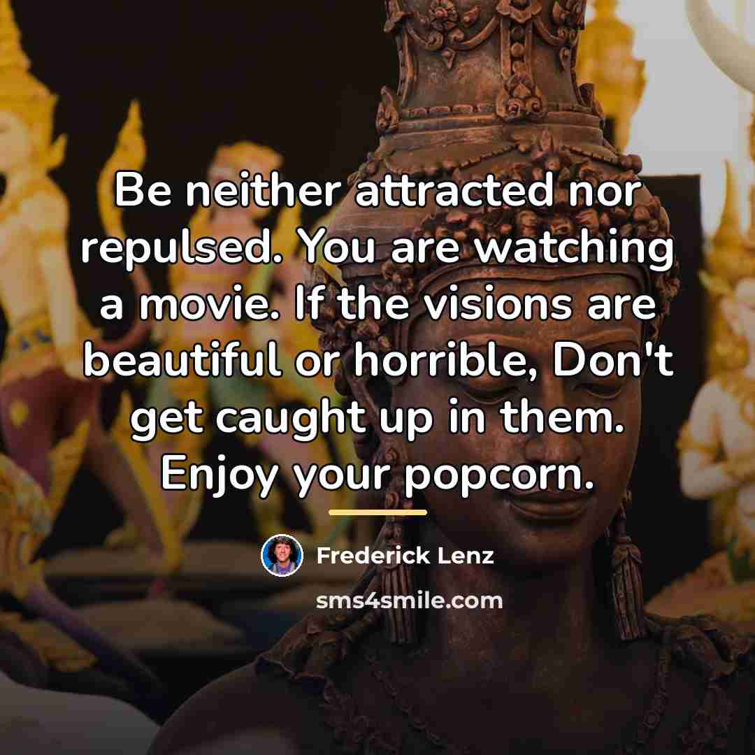 “Be neither attracted nor repulsed. You are watching a movie.…” quote by Frederick Lenz