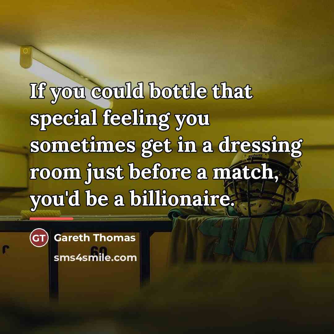 “If you could bottle that special feeling you sometimes get…” quote by Gareth Thomas