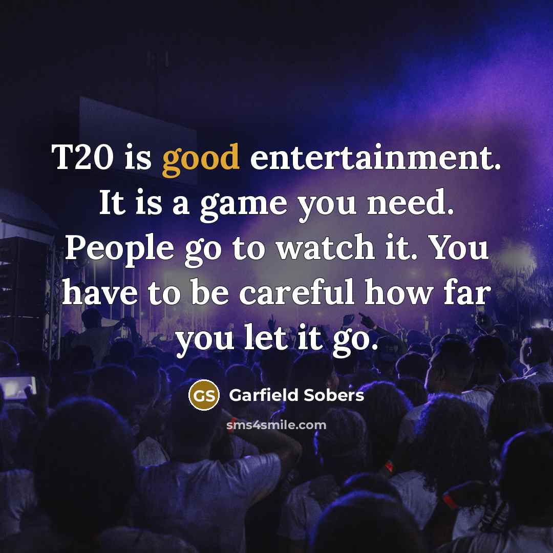 “T20 is good entertainment. It is a game you need.…” quote by Garfield Sobers