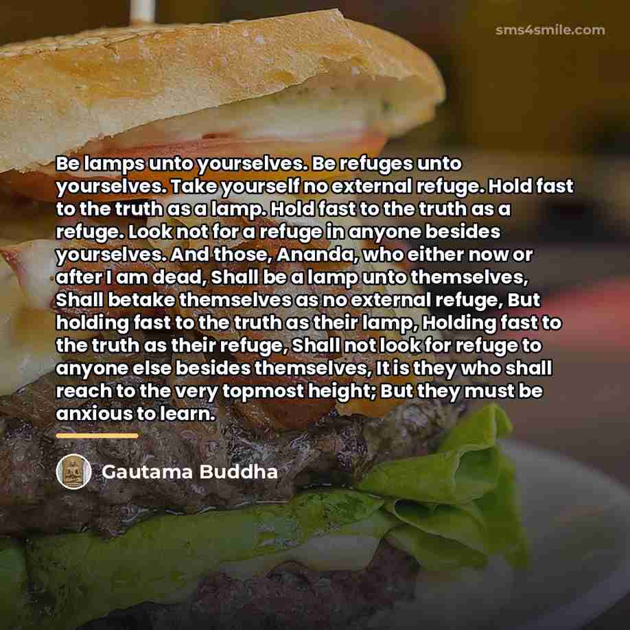 “Be lamps unto yourselves. Be refuges unto yourselves. Take yourself…” quote by Gautama Buddha