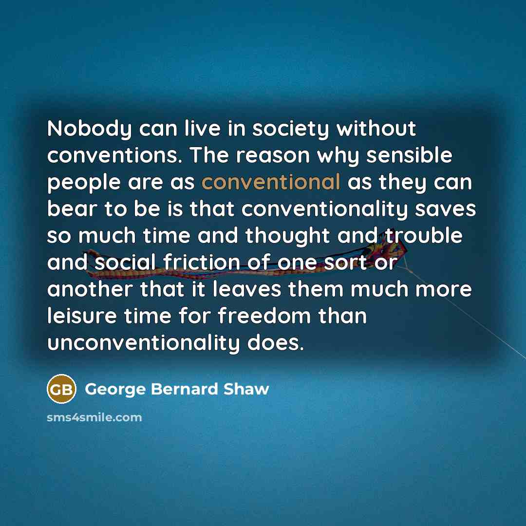 “Nobody can live in society without conventions. The reason why…” quote by George Bernard Shaw