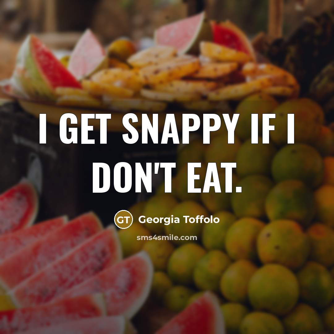 “I get snappy if I don't eat.…” quote by Georgia Toffolo