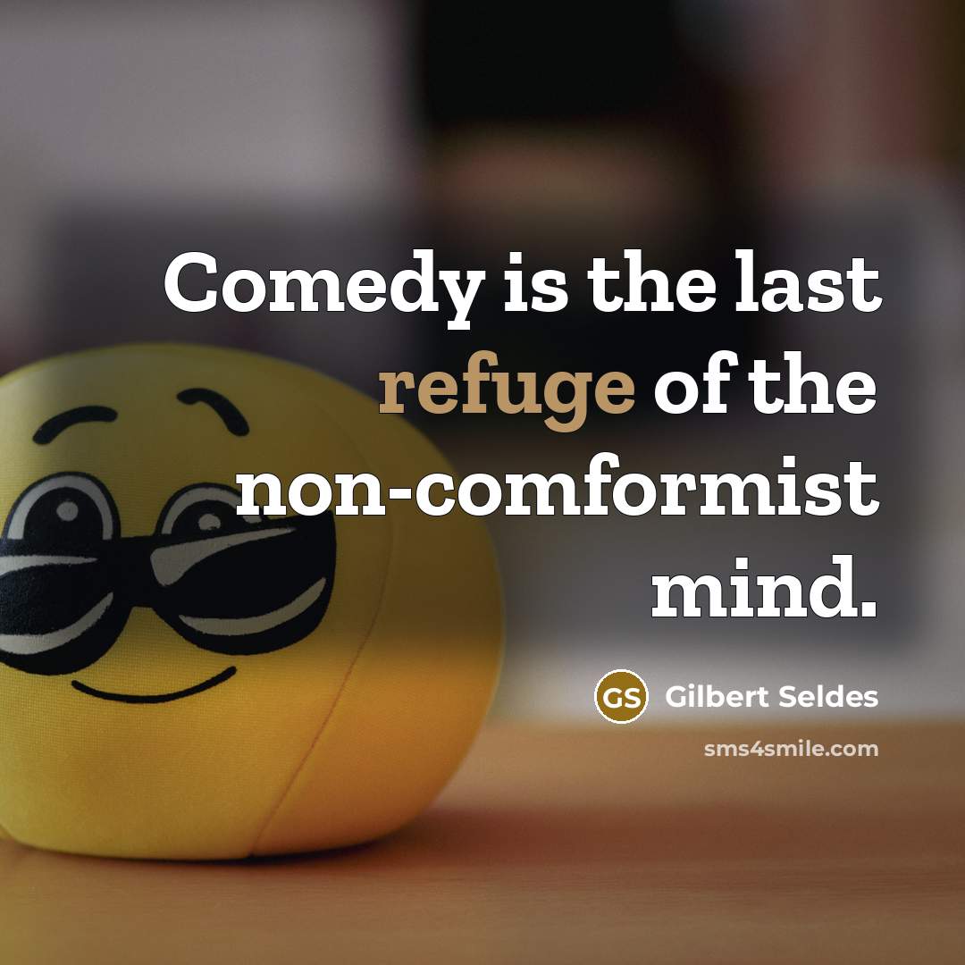 “Comedy is the last refuge of the non-comformist mind.…” quote by Gilbert Seldes