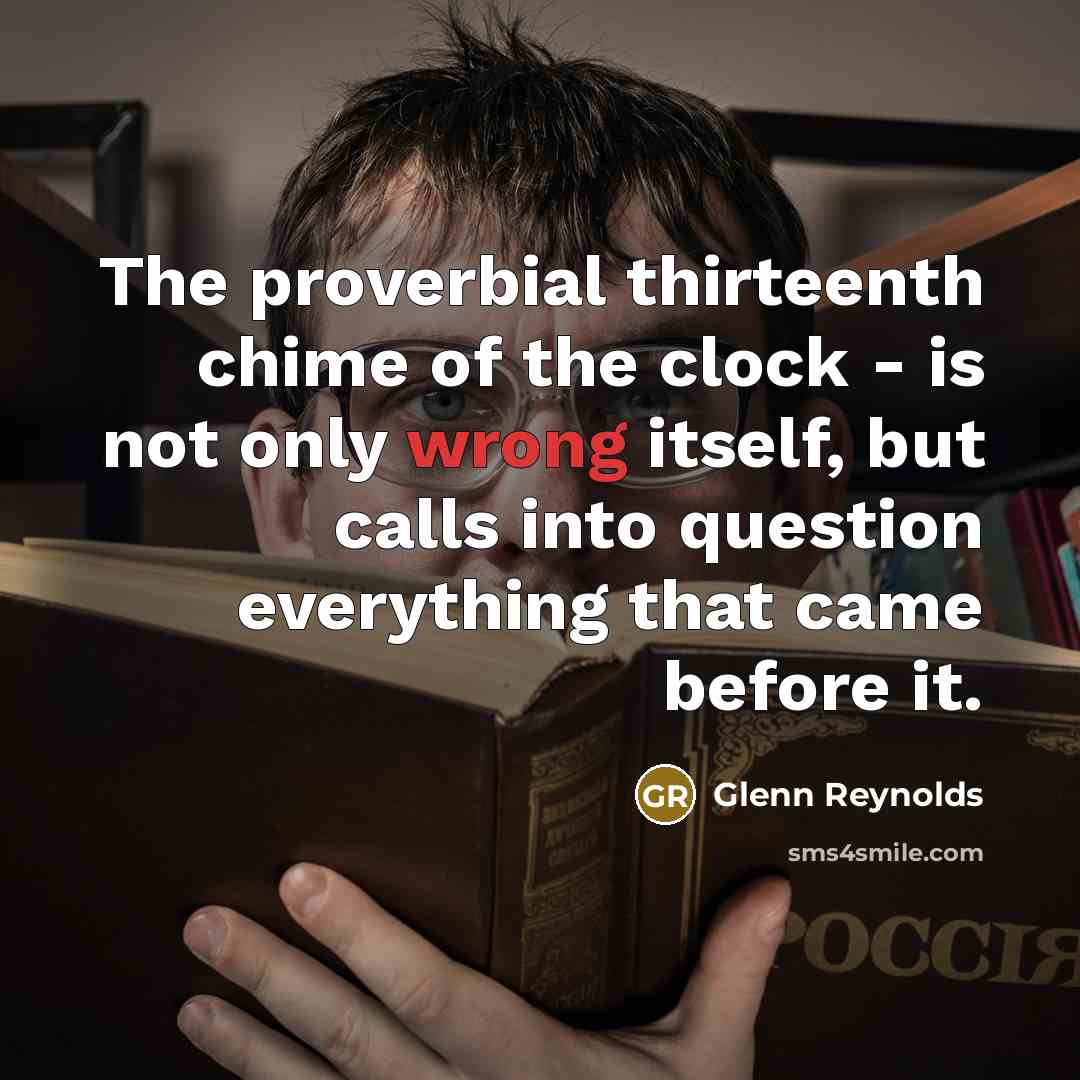 “The proverbial thirteenth chime of the clock - is not…” quote by Glenn Reynolds