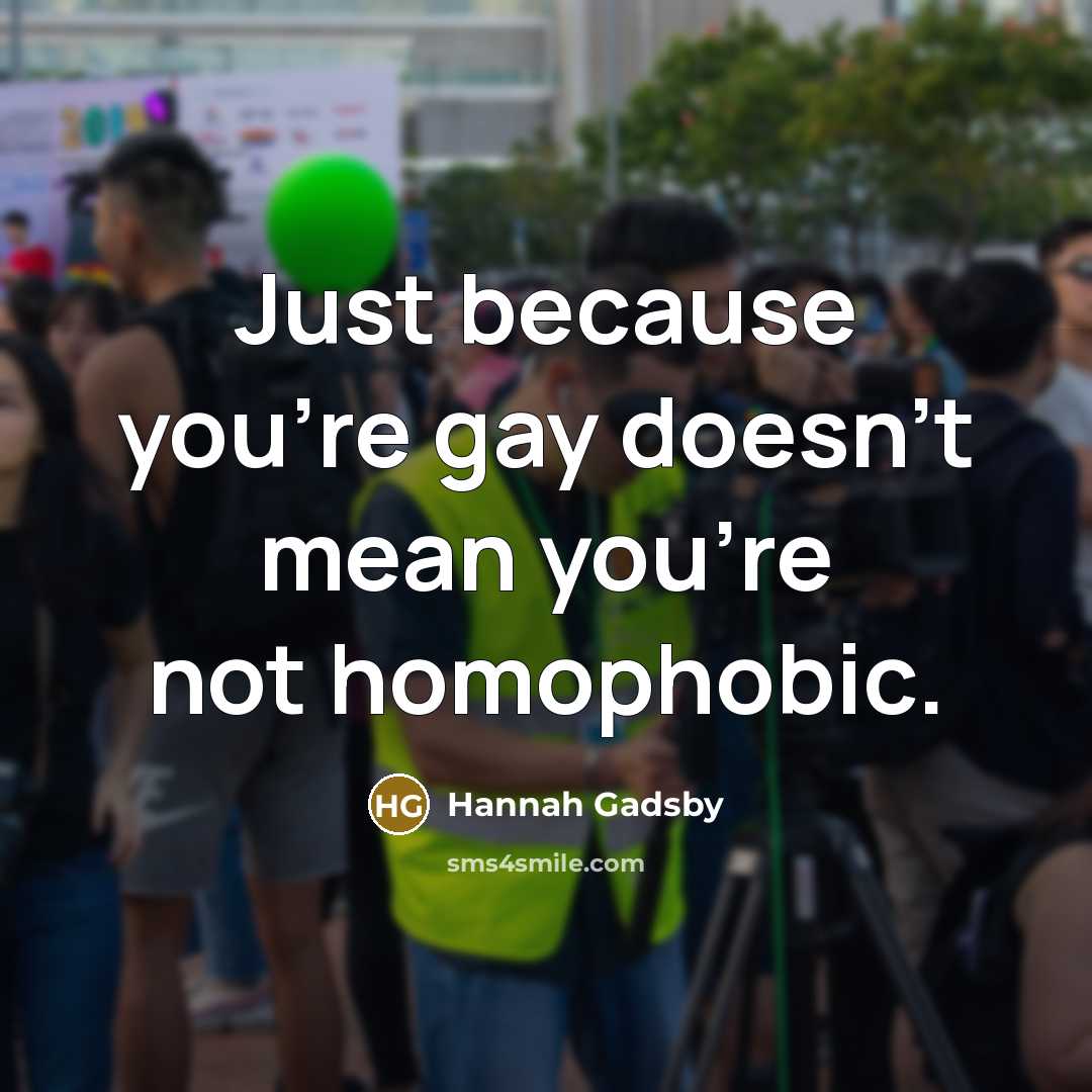 “Just because you're gay doesn't mean you're not homophobic.…” quote by Hannah Gadsby