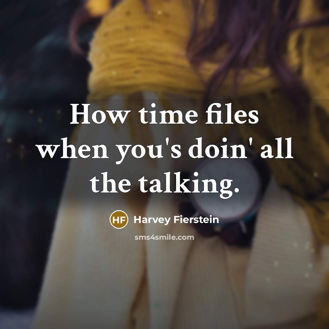 “How time files when you's doin' all the talking.…” quote by Harvey Fierstein