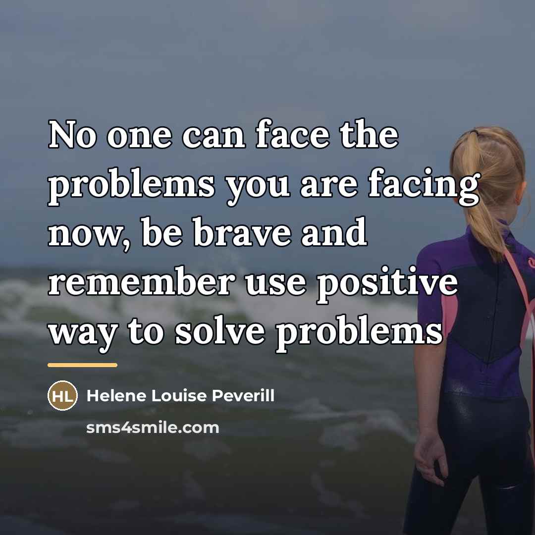 “No one can face the problems you are facing now,…” quote by Helene Louise Peverill