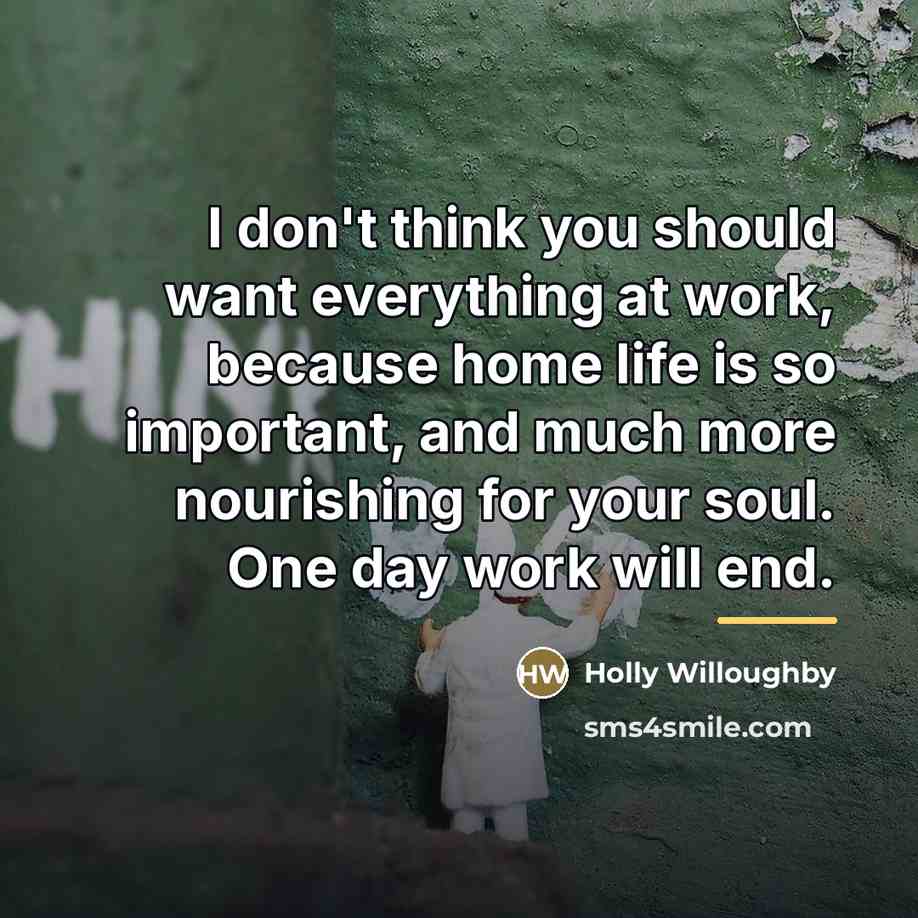 “I don't think you should want everything at work, because…” quote by Holly Willoughby
