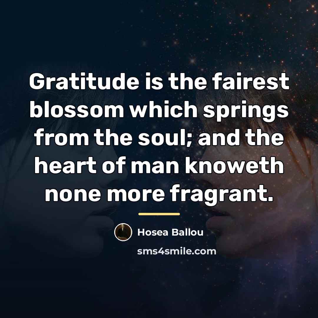 “Gratitude is the fairest blossom which springs from the soul;…” quote by Hosea Ballou