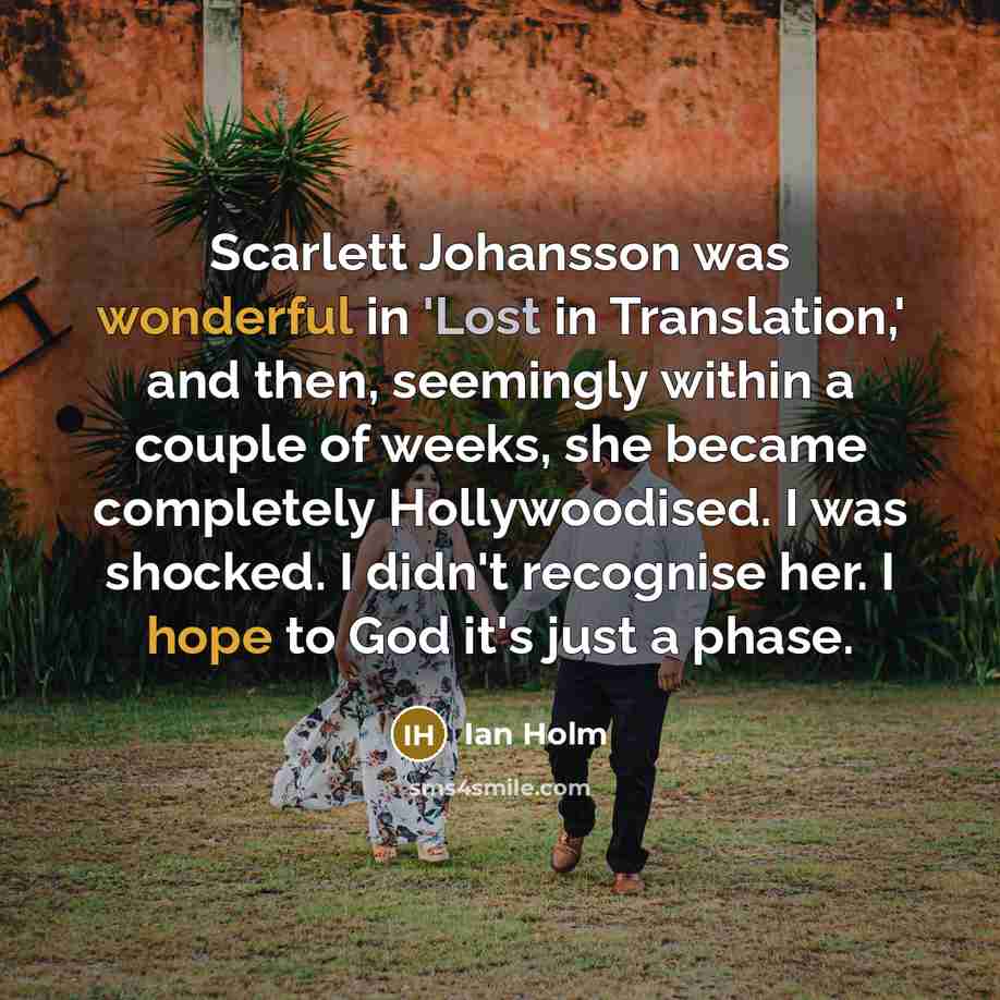 “Scarlett Johansson was wonderful in 'Lost in Translation,' and then,…” quote by Ian Holm