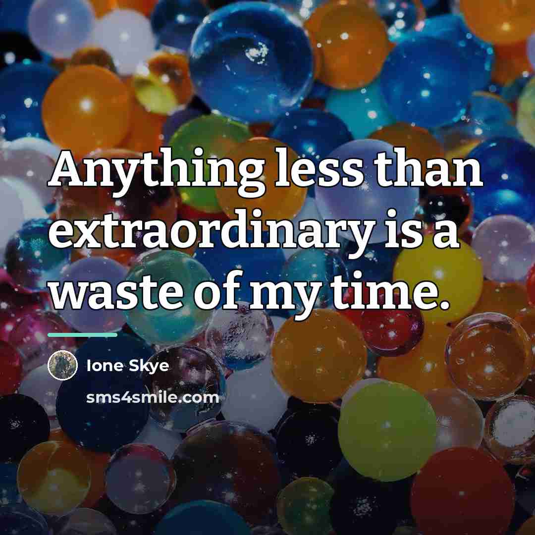 “Anything less than extraordinary is a waste of my time.…” quote by Ione Skye