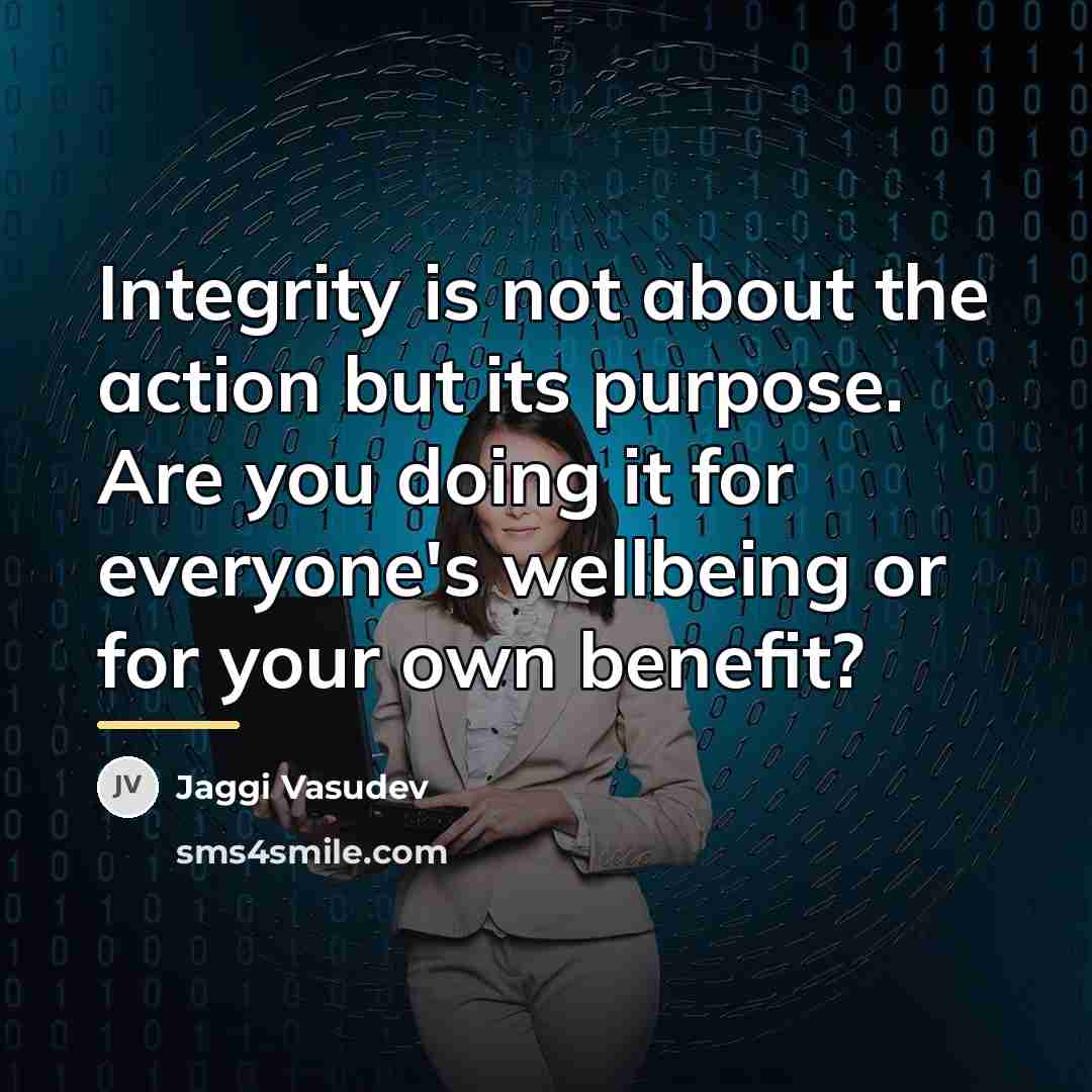 “Integrity is not about the action but its purpose. Are…” quote by Jaggi Vasudev