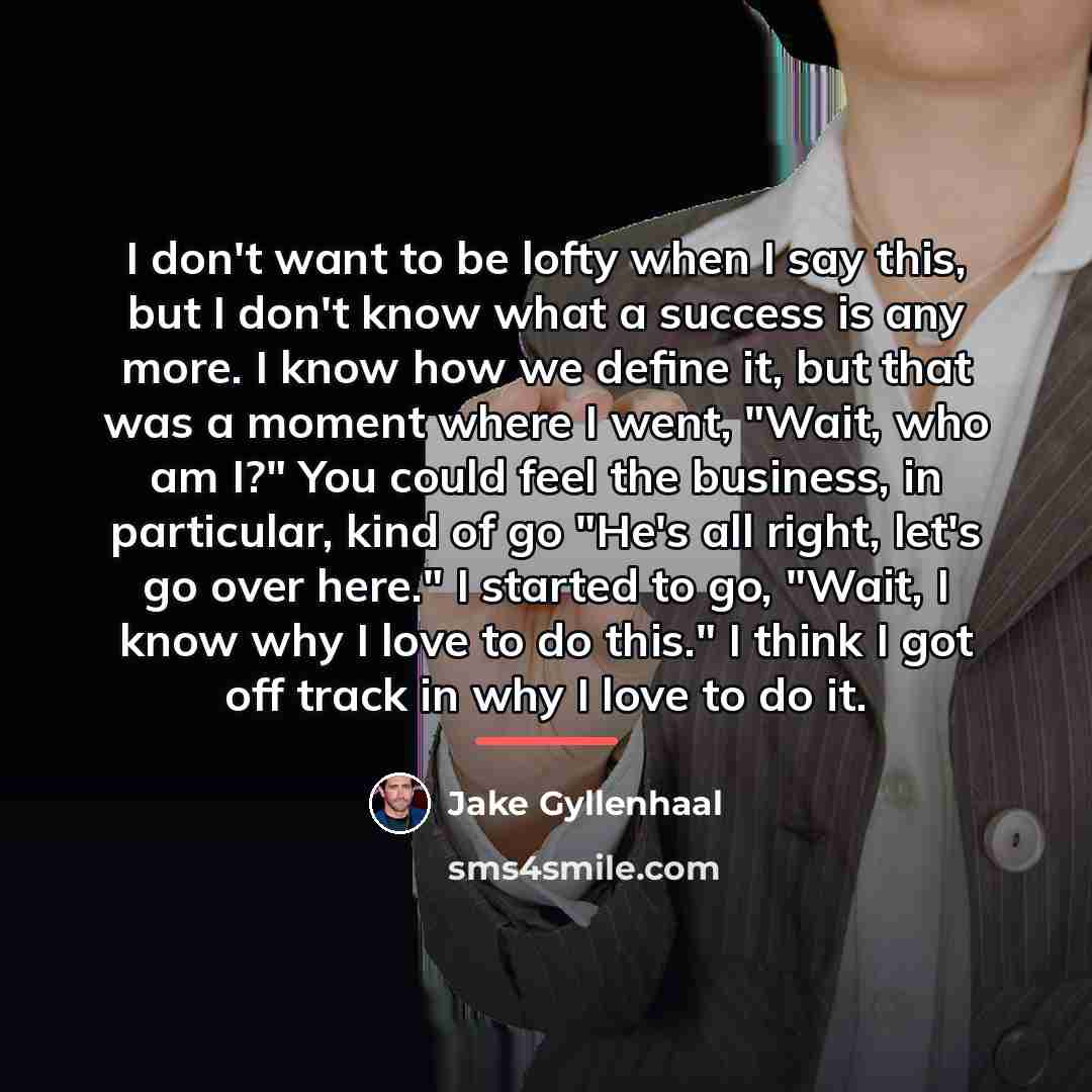 “I don't want to be lofty when I say this,…” quote by Jake Gyllenhaal
