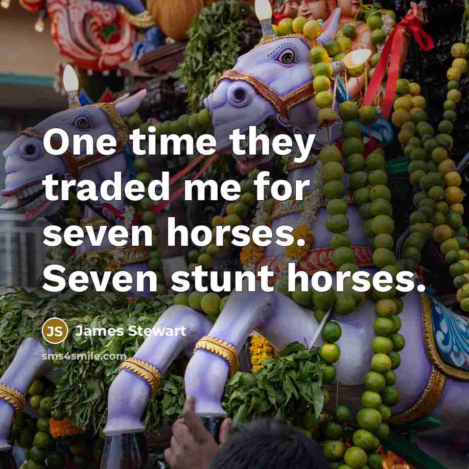 “One time they traded me for seven horses. Seven stunt…” quote by James Stewart