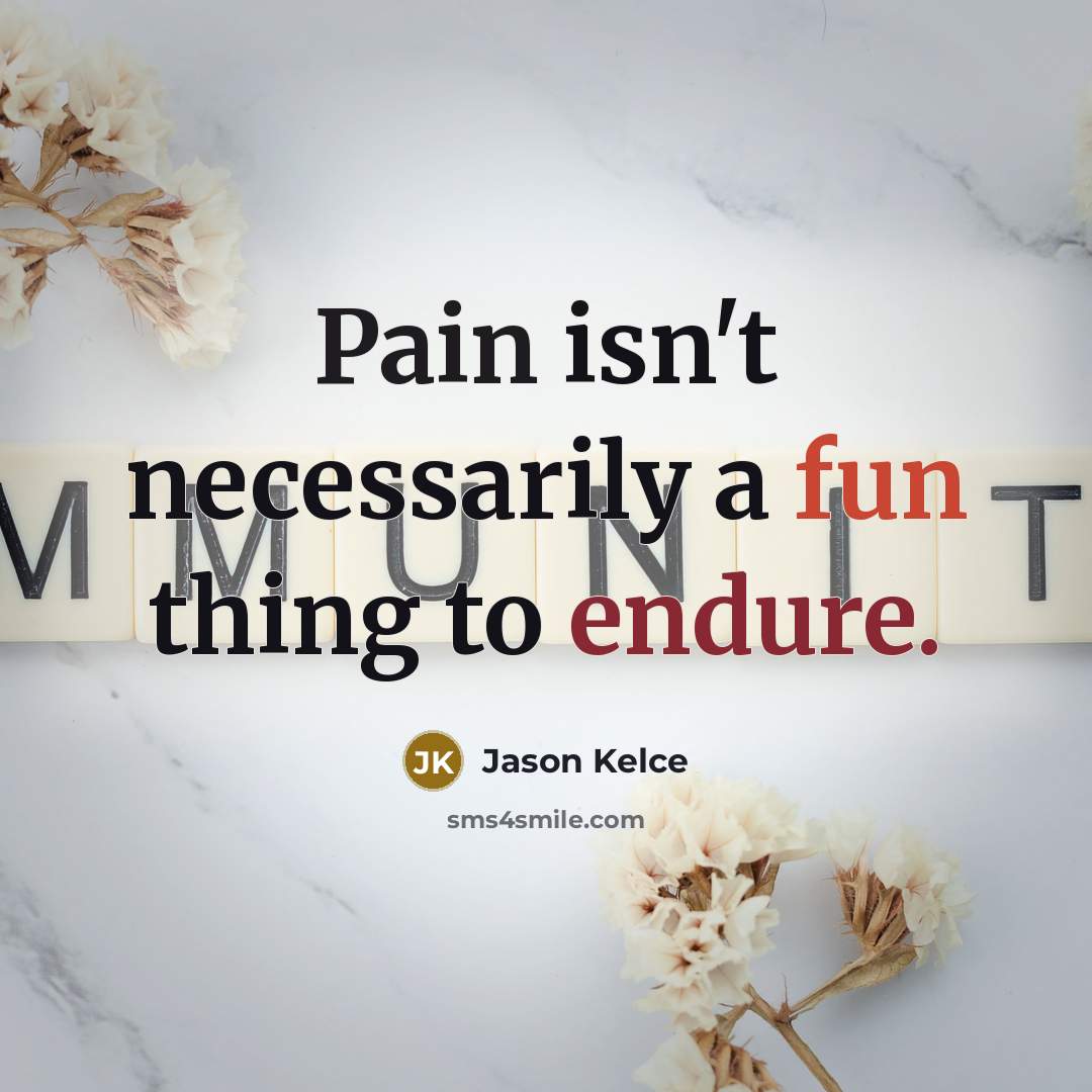 “Pain isn't necessarily a fun thing to endure.…” quote by Jason Kelce
