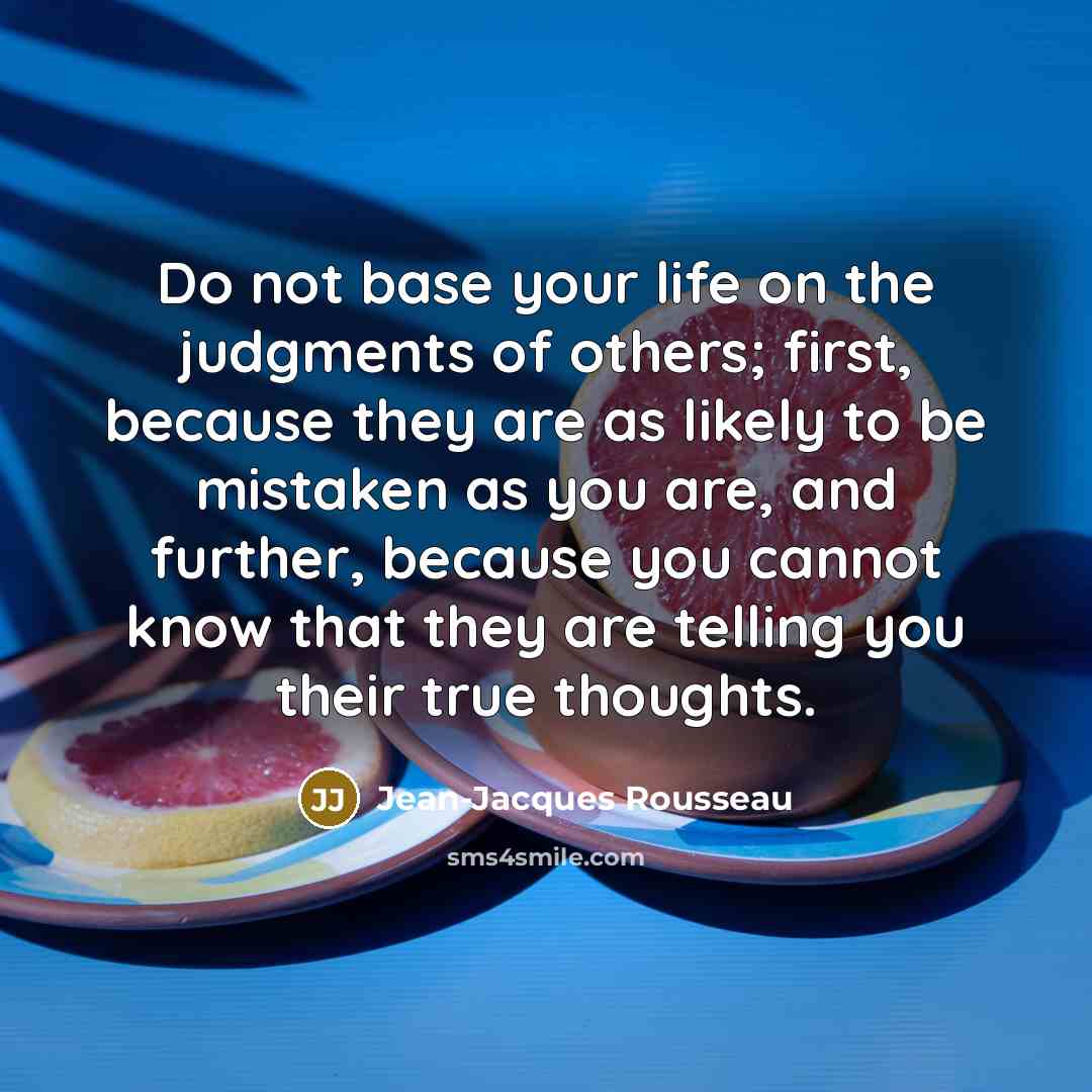 “Do not base your life on the judgments of others;…” quote by Jean-Jacques Rousseau