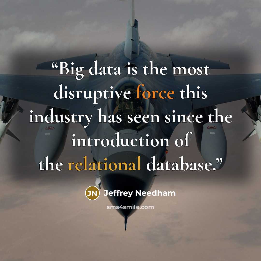 “Big data is the most disruptive force this industry has seen since the introduction of the relational database.” quote by Jeffrey Needham