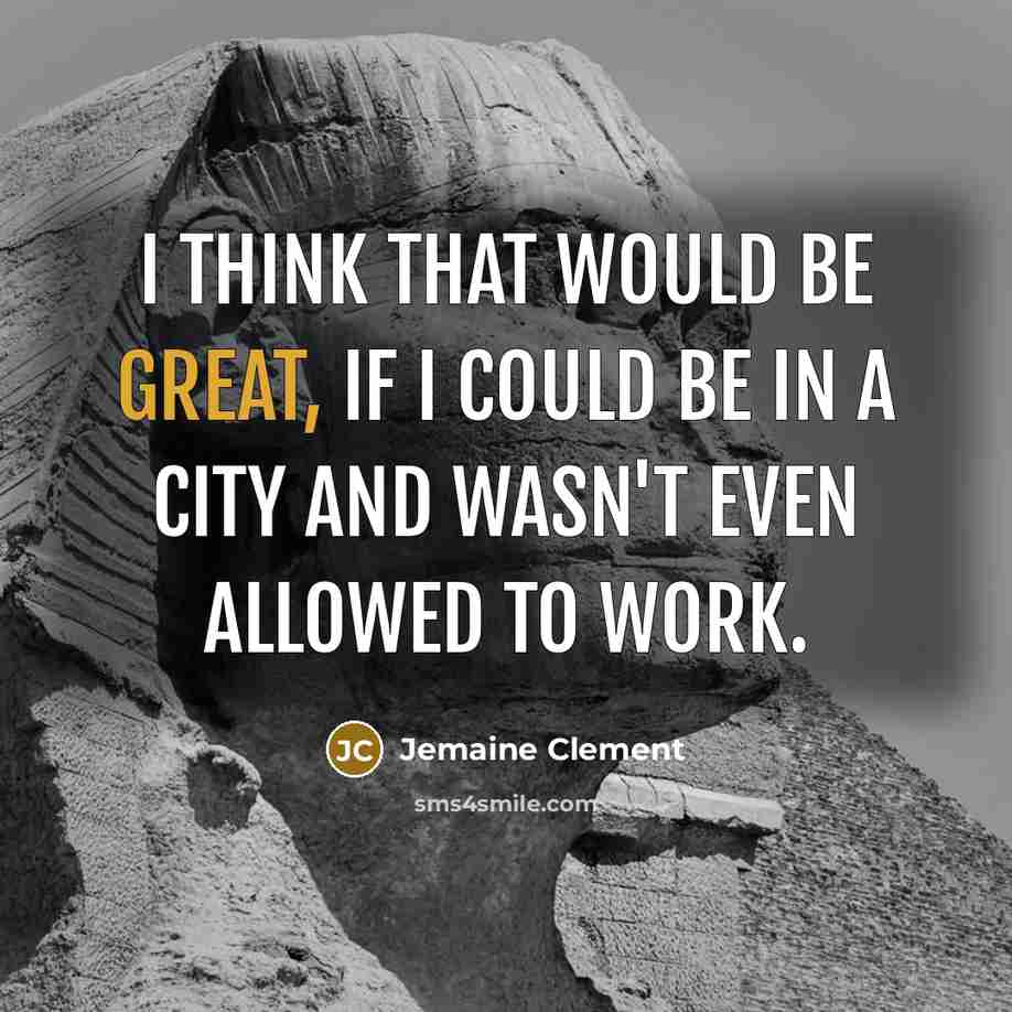 “I think that would be great, if I could be…” quote by Jemaine Clement