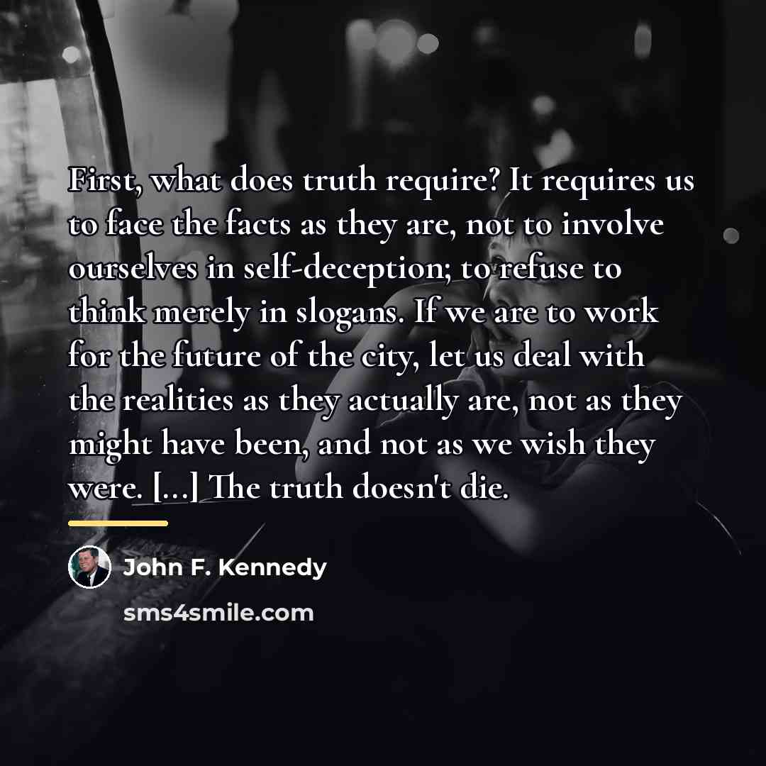“First, what does truth require? It requires us to face…” quote by John F. Kennedy