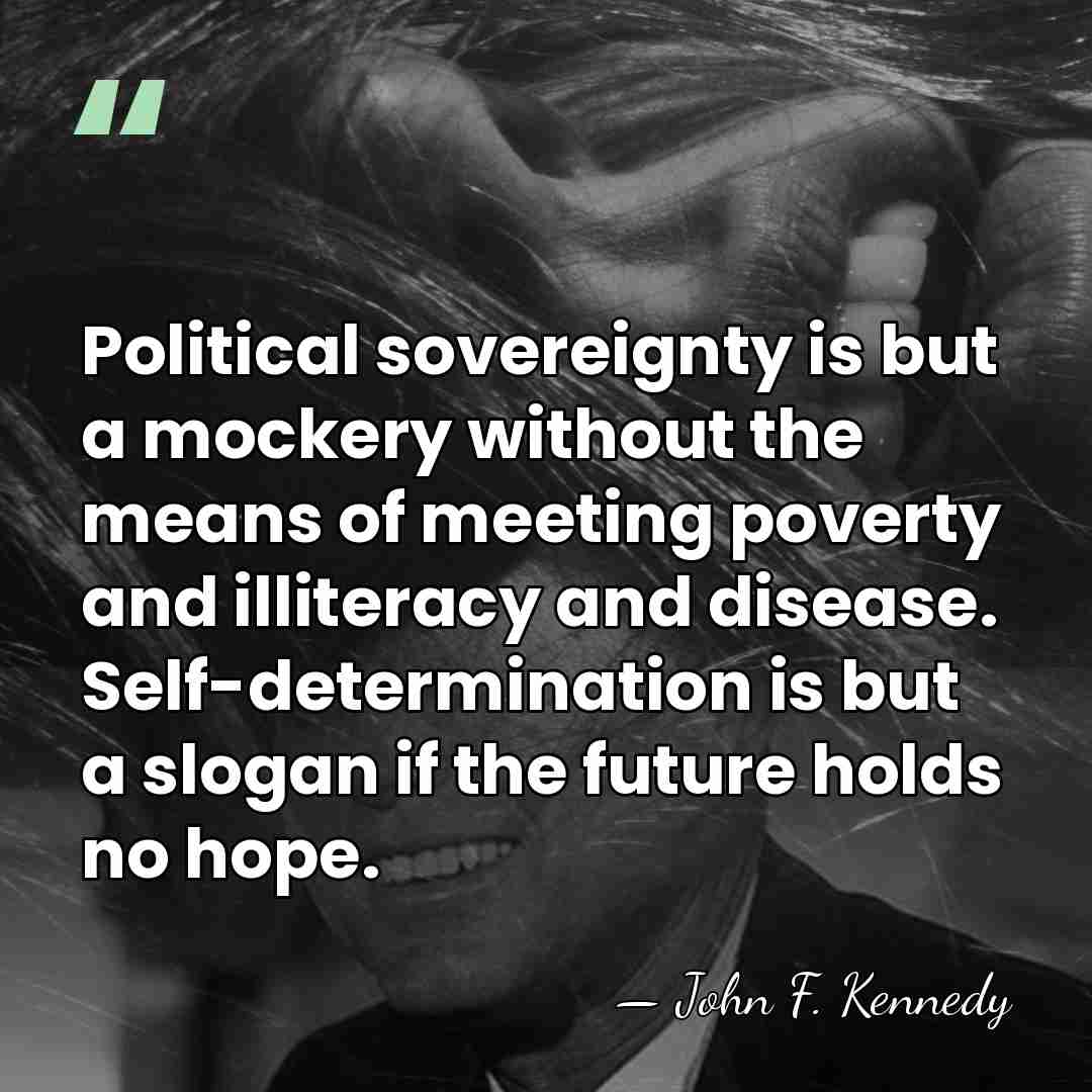 Political sovereignty is but a mockery without the means of meeting poverty&hellip; - John F. Kennedy