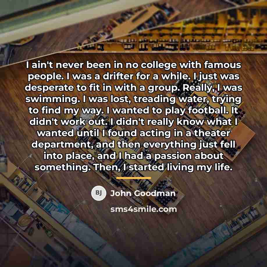“I ain't never been in no college with famous people.…” quote by John Goodman