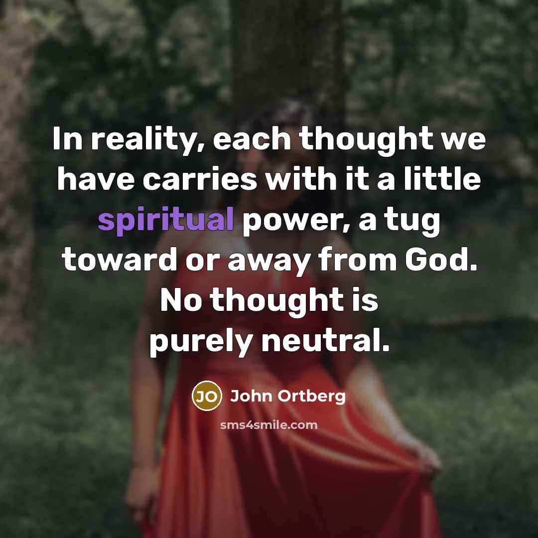 “In reality, each thought we have carries with it a…” quote by John Ortberg