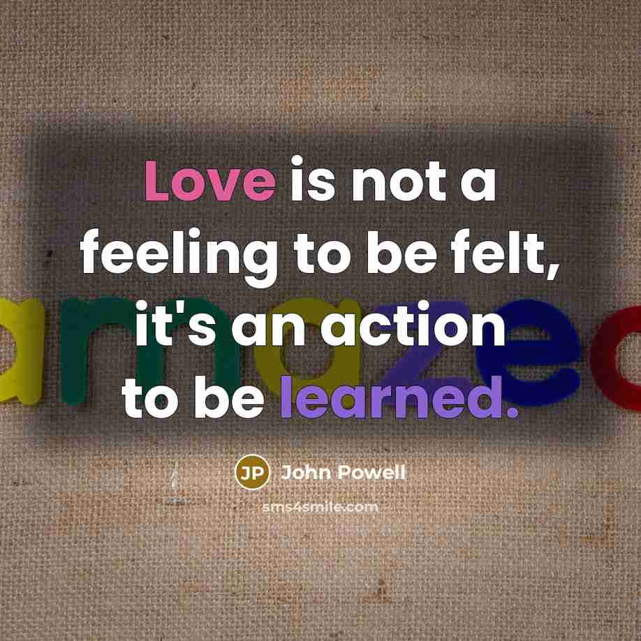 “Love is not a feeling to be felt, it's an…” quote by John Powell