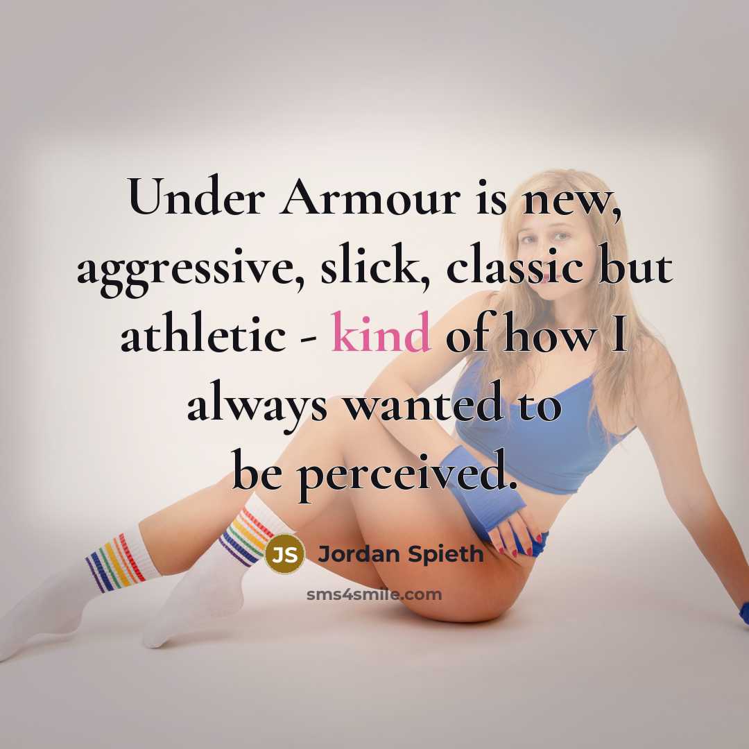 “Under Armour is new, aggressive, slick, classic but athletic -…” quote by Jordan Spieth