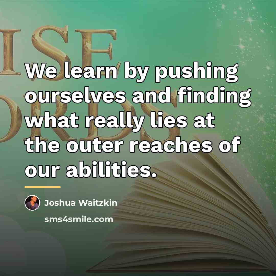 “We learn by pushing ourselves and finding what really lies…” quote by Joshua Waitzkin