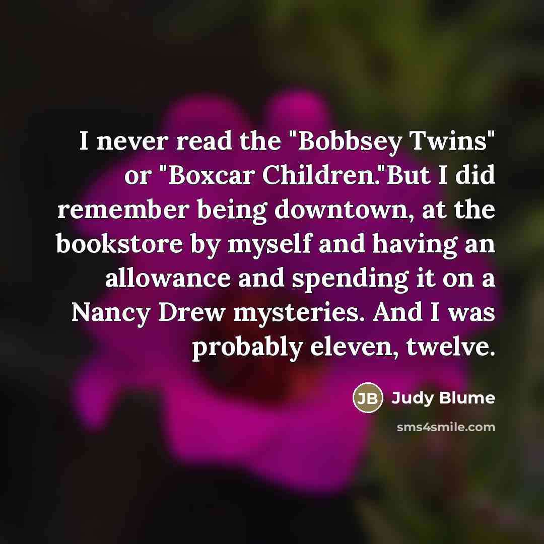 “I never read the "Bobbsey Twins" or "Boxcar Children."But I…” quote by Judy Blume