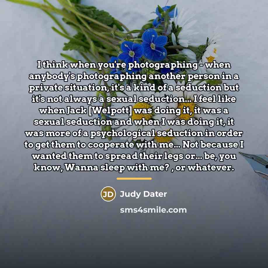 “I think when you're photographing - when anybody's photographing another…” quote by Judy Dater