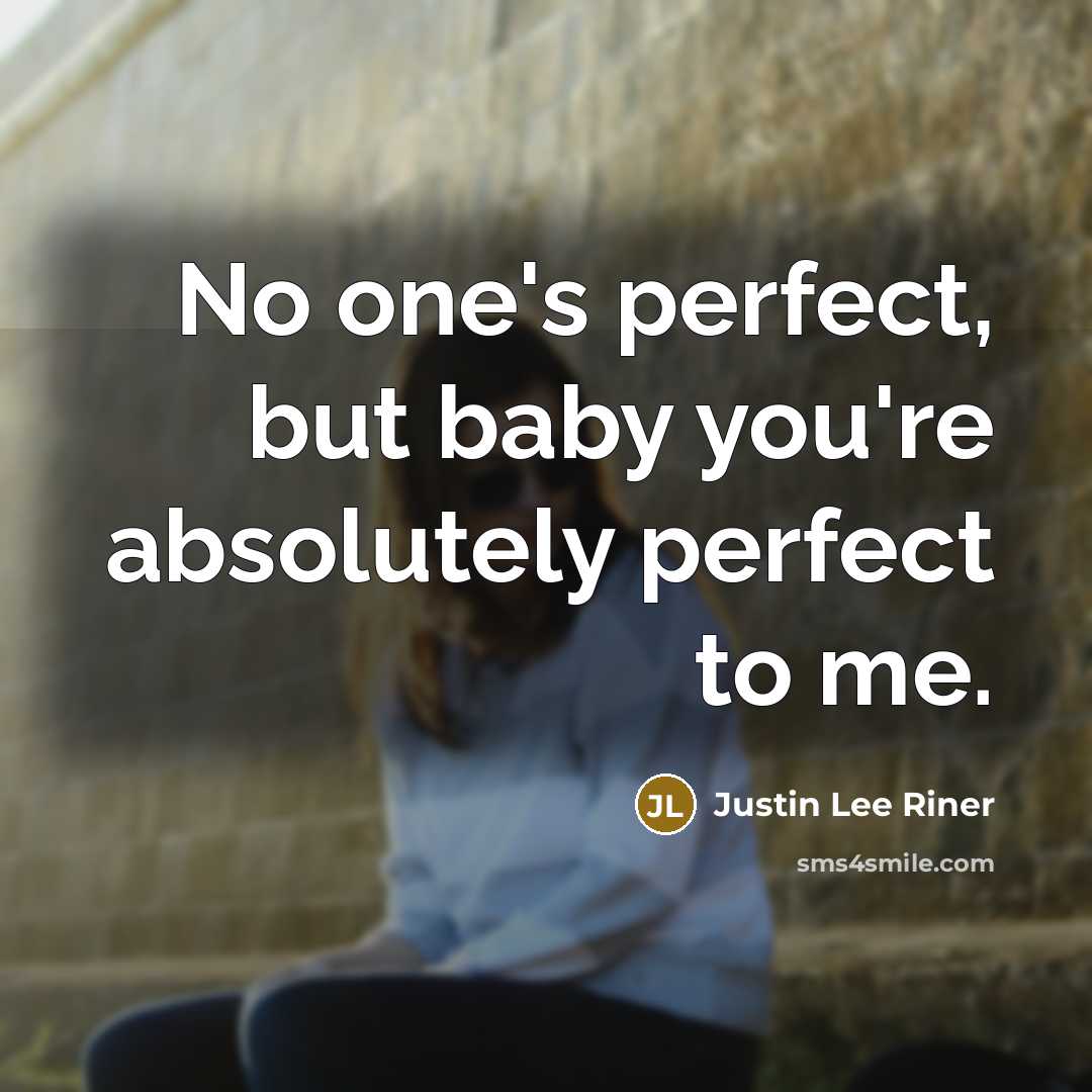 “No one's perfect, but baby you're absolutely perfect to me.” quote by Justin Lee Riner