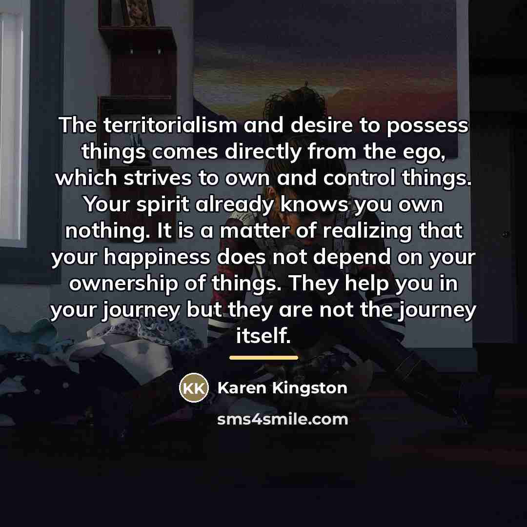 “The territorialism and desire to possess things comes directly from…” quote by Karen Kingston